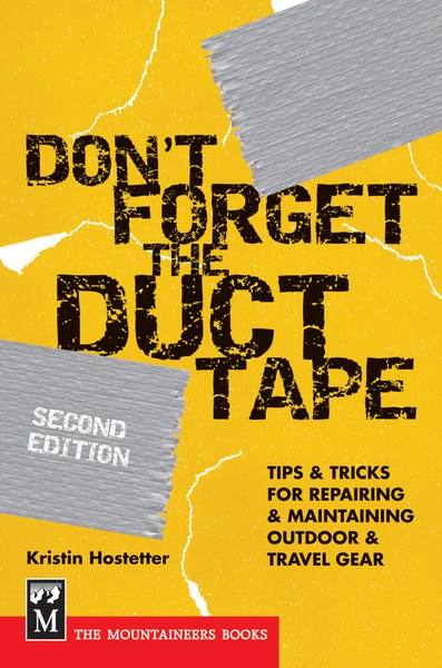 Don't Forget the Duct Tape Tips & Tricks for Repairing & Maintaining Outdoor & Travel Gear, 2nd Edition