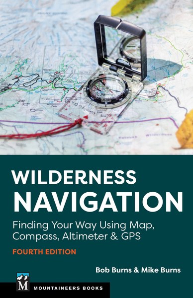 Wilderness Navigation, 4th Edition Finding Your Way Using Map, Compass, Altimeter & GPS